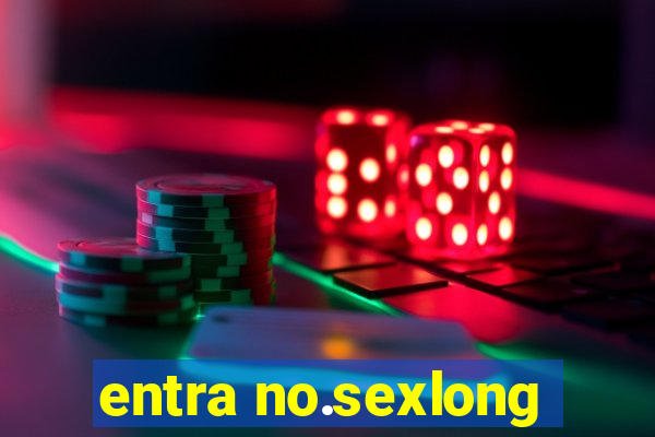 entra no.sexlong